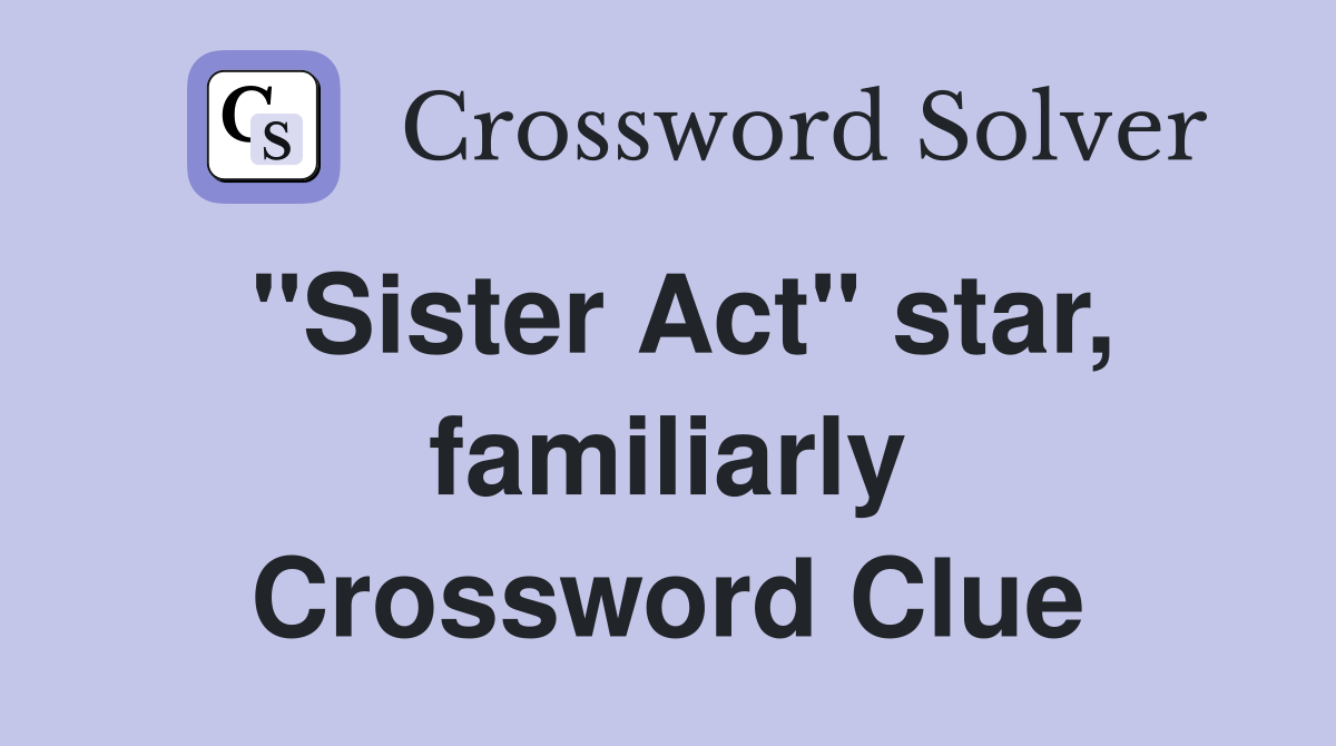 "Sister Act" star, familiarly Crossword Clue Answers Crossword Solver